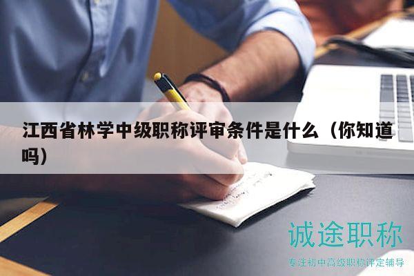 江西省林学中级职称评审条件是什么（你知道吗）