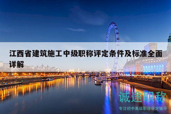 江西省建筑施工中级职称评定条件及标准全面详解
