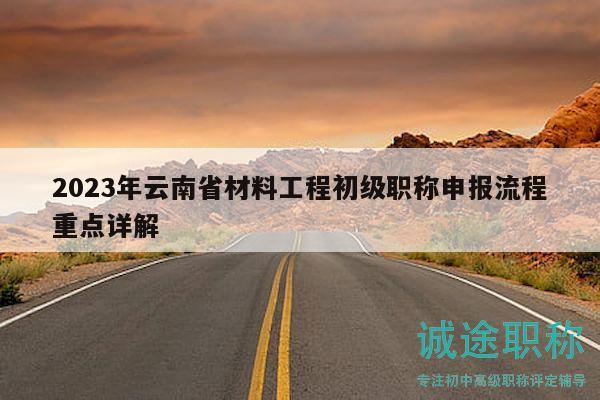 2023年云南省材料工程初级职称申报流程重点详解
