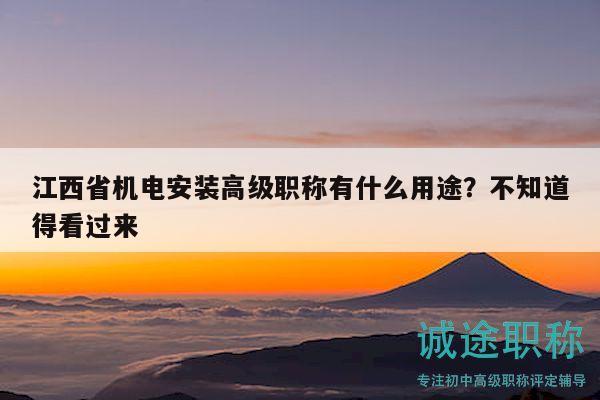 江西省机电安装高级职称有什么用途？不知道得看过来