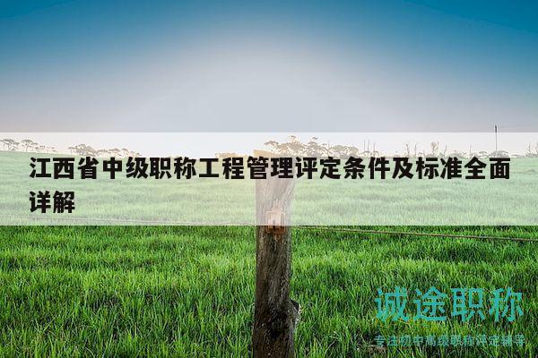 江西省中级职称工程管理评定条件及标准全面详解