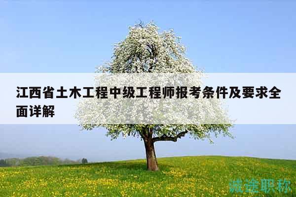 江西省土木工程中级工程师报考条件及要求全面详解