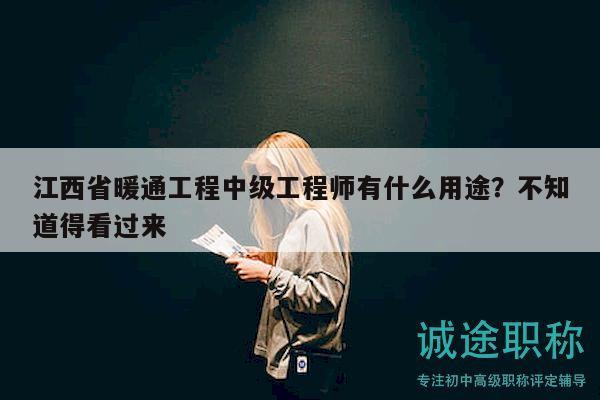江西省暖通工程中级工程师有什么用途？不知道得看过来