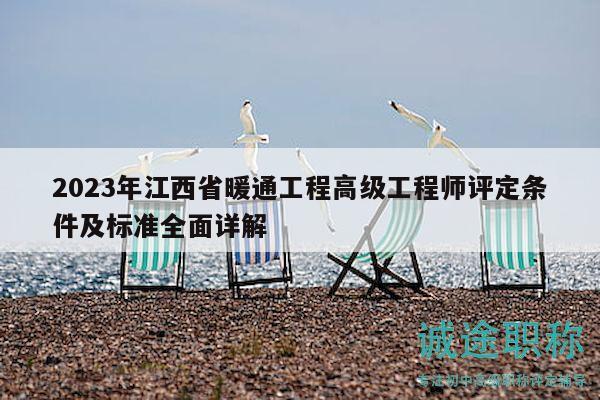 2023年江西省暖通工程高级工程师评定条件及标准全面详解
