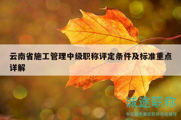 云南省施工管理中级职称评定条件及标准重点详解