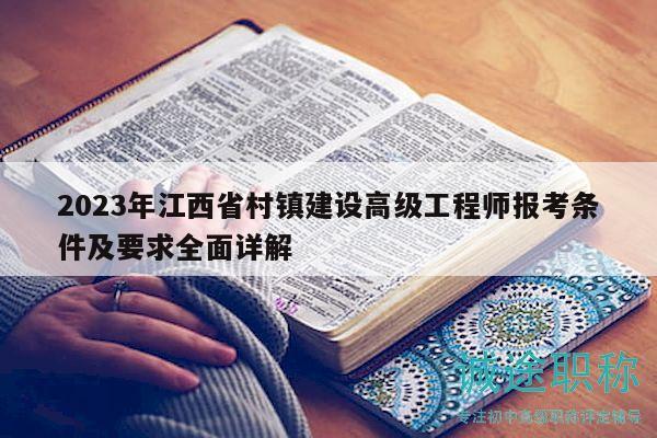 2023年江西省村镇建设高级工程师报考条件及要求全面详解