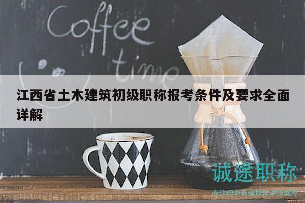 江西省土木建筑初级职称报考条件及要求全面详解