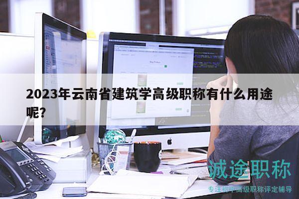 2023年云南省建筑学高级职称有什么用途呢？