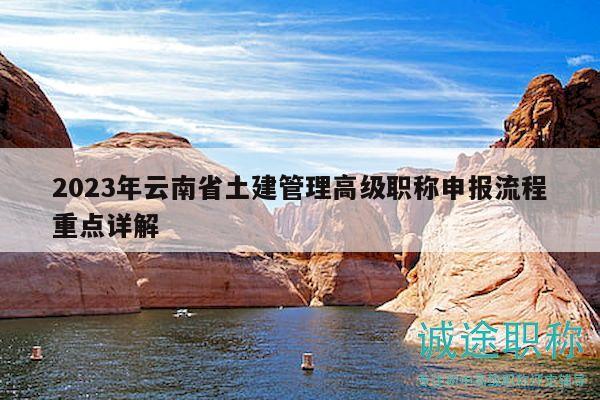 2023年云南省土建管理高级职称申报流程重点详解