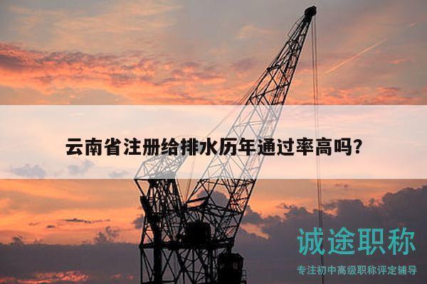 云南省注册给排水历年通过率高吗？