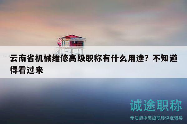 云南省机械维修高级职称有什么用途？不知道得看过来