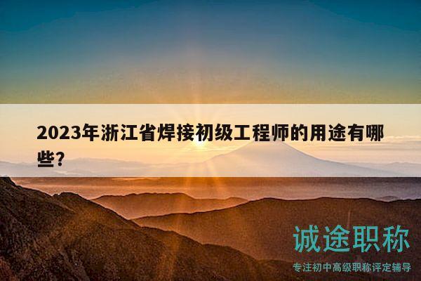 2023年浙江省焊接初级工程师的用途有哪些？