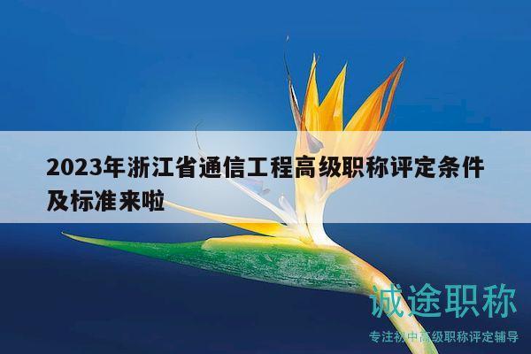 2023年浙江省通信工程高级职称评定条件及标准来啦