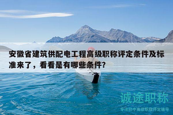 安徽省建筑供配电工程高级职称评定条件及标准来了，看看是有哪些条件？