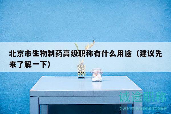 北京市生物制药高级职称有什么用途（建议先来了解一下）