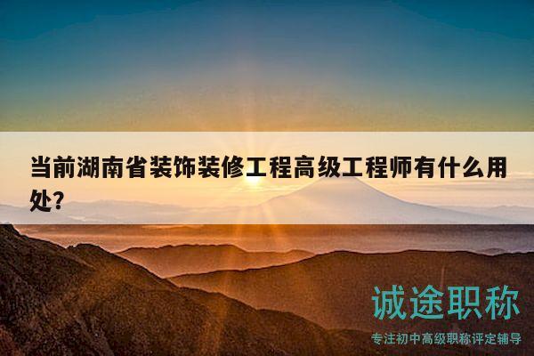 当前湖南省装饰装修工程高级工程师有什么用处？