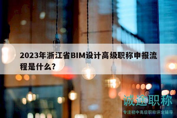 2023年浙江省BIM设计高级职称申报流程是什么？