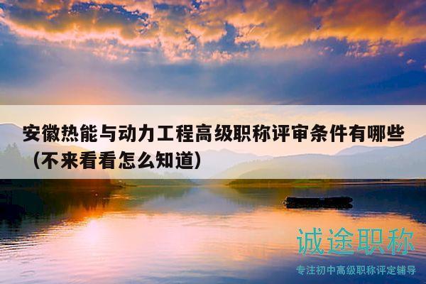 安徽热能与动力工程高级职称评审条件有哪些（不来看看怎么知道）
