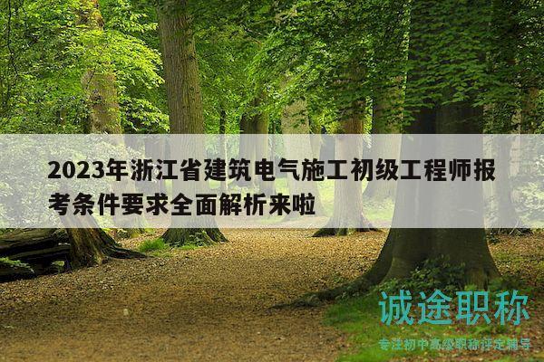2023年浙江省建筑电气施工初级工程师报考条件要求全面解析来啦
