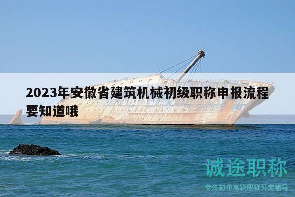 2023年安徽省建筑机械初级职称申报流程要知道哦