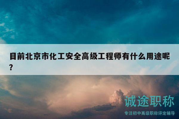 目前北京市化工安全高级工程师有什么用途呢？