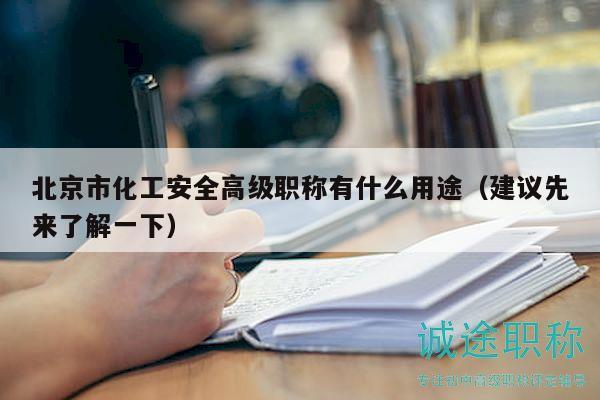 北京市化工安全高级职称有什么用途（建议先来了解一下）