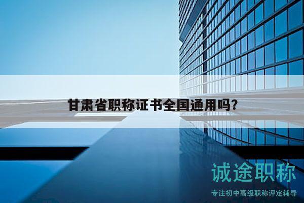 甘肃省职称证书全国通用吗？