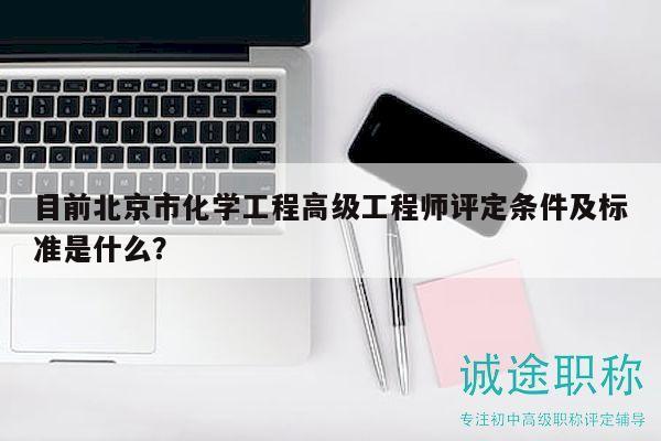 目前北京市化学工程高级工程师评定条件及标准是什么？