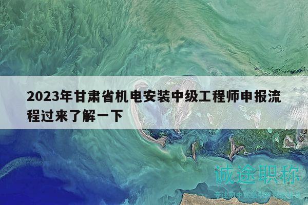 2023年甘肃省机电安装中级工程师申报流程过来了解一下
