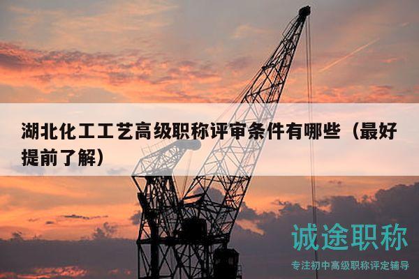 湖北化工工艺高级职称评审条件有哪些（最好提前了解）