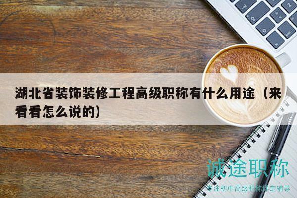 湖北省装饰装修工程高级职称有什么用途（来看看怎么说的）