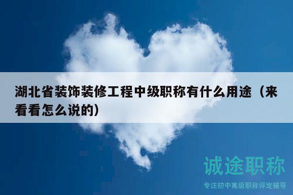 湖北省装饰装修工程中级职称有什么用途（来看看怎么说的）