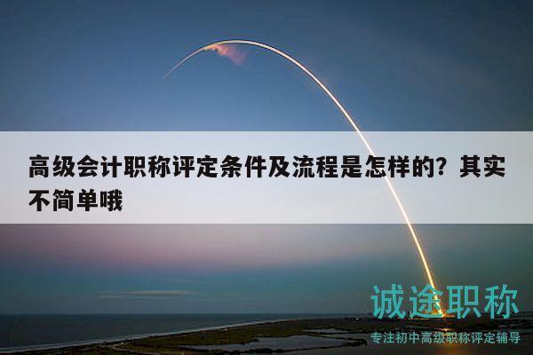 高级会计职称评定条件及流程是怎样的？其实不简单哦