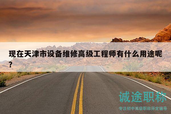现在天津市设备维修高级工程师有什么用途呢？