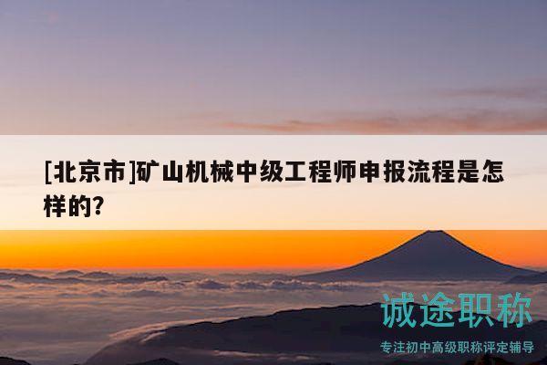[北京市]矿山机械中级工程师申报流程是怎样的？