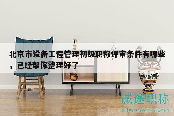 北京市设备工程管理初级职称评审条件有哪些，已经帮你整理好了