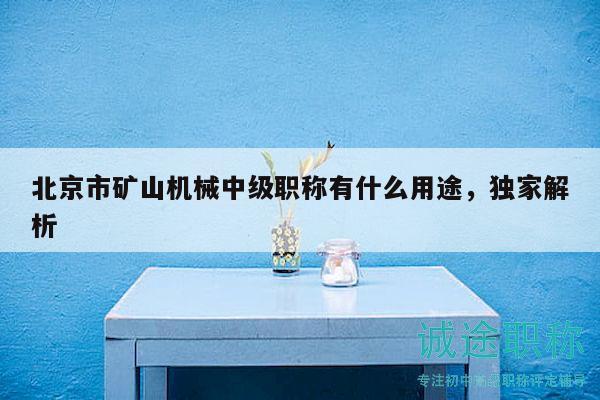 北京市矿山机械中级职称有什么用途，独家解析
