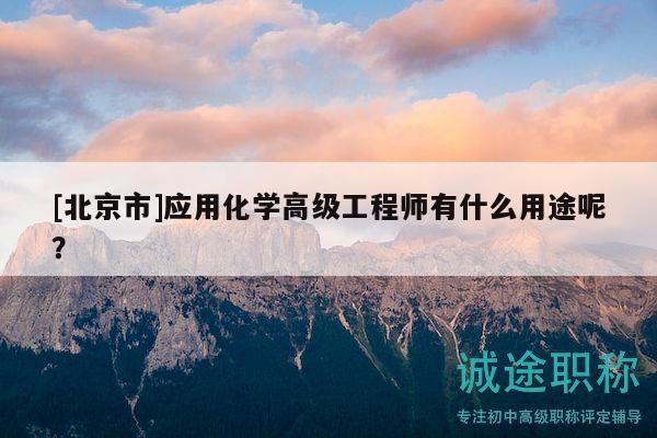 [北京市]应用化学高级工程师有什么用途呢？