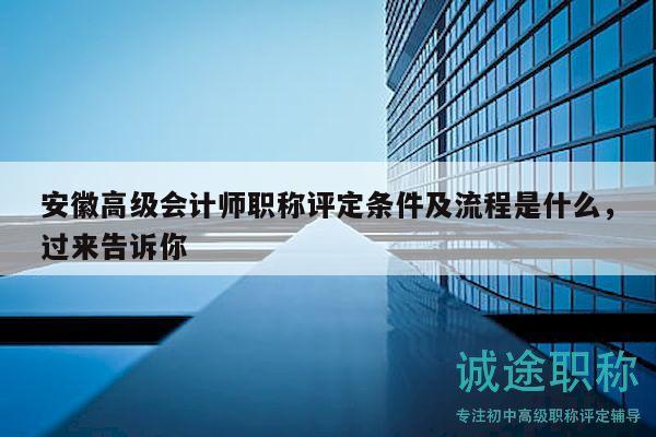 安徽高级会计师职称评定条件及流程是什么，过来告诉你