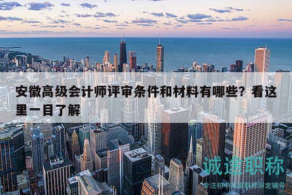 安徽高级会计师评审条件和材料有哪些？看这里一目了解