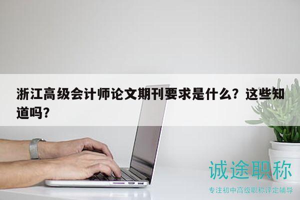 浙江高级会计师论文期刊要求是什么？这些知道吗？
