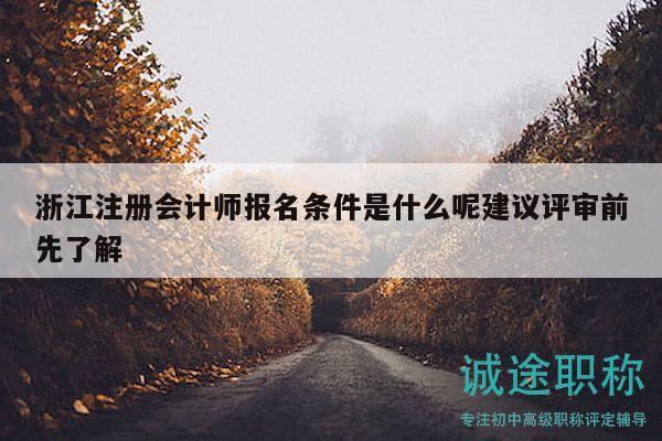 浙江注册会计师报名条件是什么呢建议评审前先了解