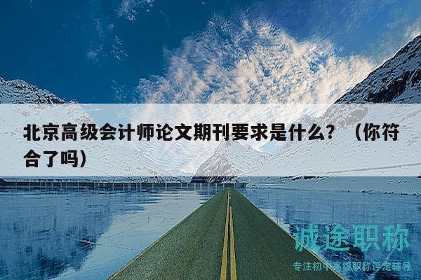 北京高级会计师论文期刊要求是什么？（你符合了吗）
