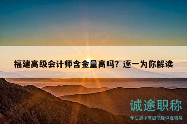 福建高级会计师含金量高吗？逐一为你解读